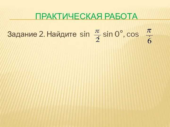 Практическая работа Задание 2. Найдите sin , sin 0°, cos .