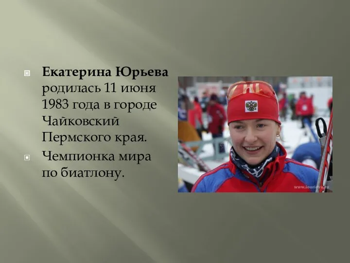 Екатерина Юрьева родилась 11 июня 1983 года в городе Чайковский Пермского края. Чемпионка мира по биатлону.