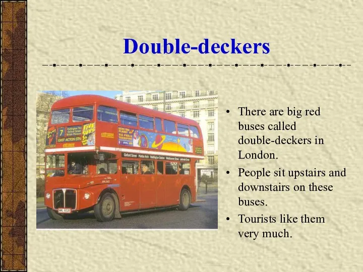 Double-deckers There are big red buses called double-deckers in London.