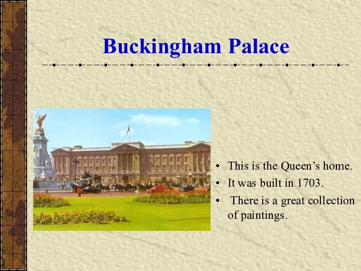 Buckingham Palace This is the Queen’s home. It was built