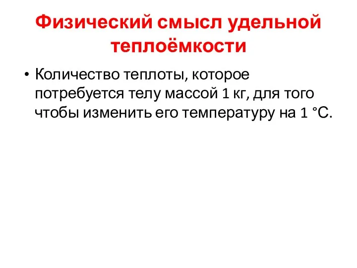 Физический смысл удельной теплоёмкости Количество теплоты, которое потребуется телу массой