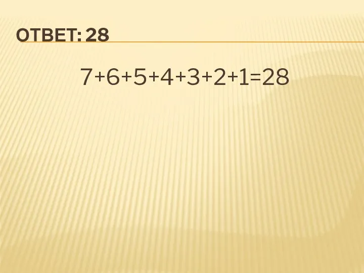 Ответ: 28 7+6+5+4+3+2+1=28