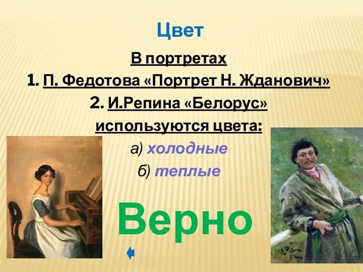 В портретах 1. П. Федотова «Портрет Н. Жданович» 2. И.Репина «Белорус» используются цвета: