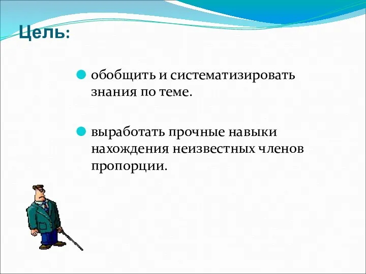 Цель: обобщить и систематизировать знания по теме. выработать прочные навыки нахождения неизвестных членов пропорции.