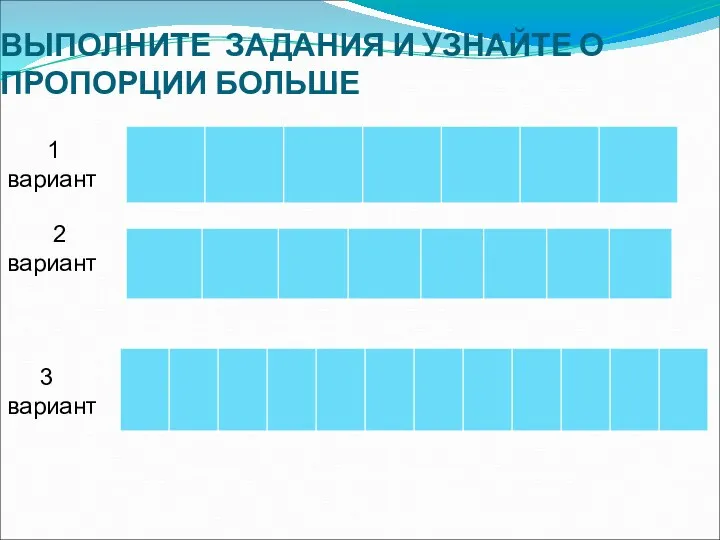 ВЫПОЛНИТЕ ЗАДАНИЯ И УЗНАЙТЕ О ПРОПОРЦИИ БОЛЬШЕ 1 вариант 2 вариант 3 вариант