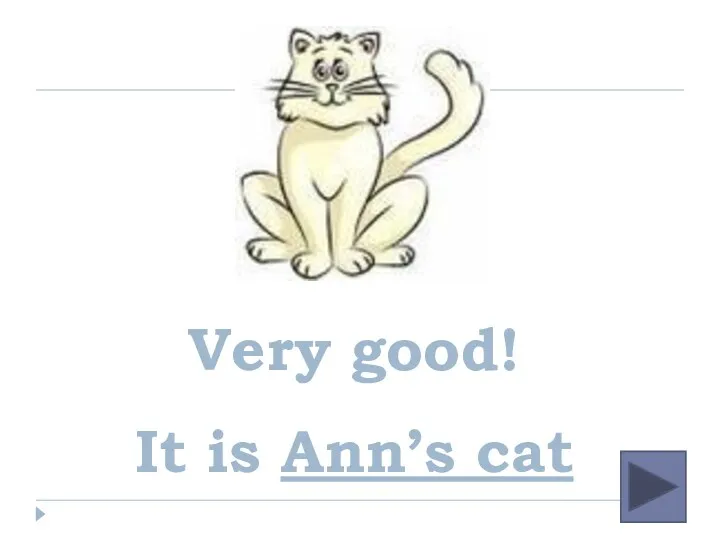 Very good! It is Ann’s cat