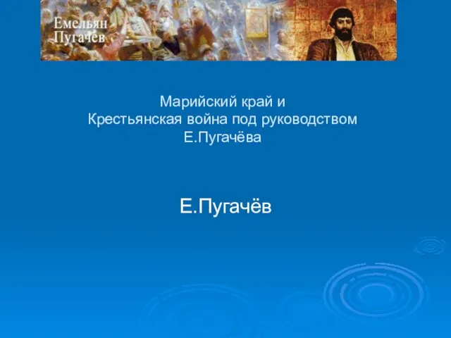 Марийский край и Крестьянская война под руководством Е.Пугачёва Е.Пугачёв