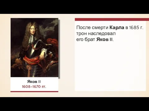 Яков II 1608–1670 гг. После смерти Карла в 1685 г. трон наследовал его брат Яков II.