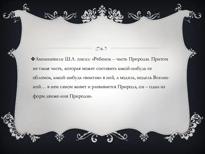 Амонашвили Ш.А. писал: «Ребенок – часть Природы. Притом не такая часть, которая может