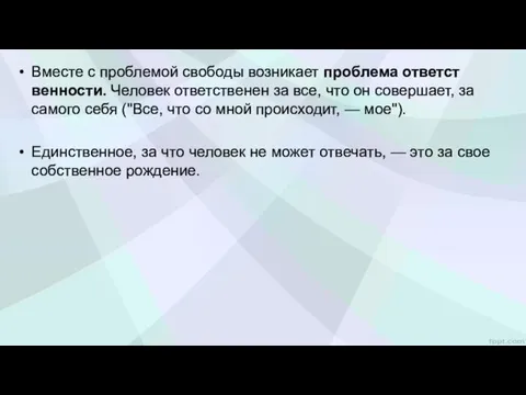 Вместе с проблемой свободы возникает проблема ответст­венности. Человек ответственен за