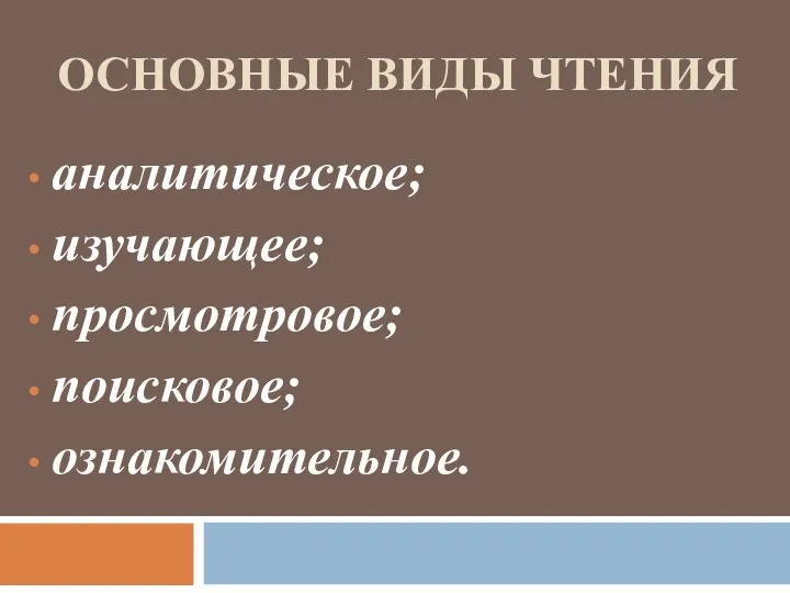 Основные виды чтения аналитическое; изучающее; просмотровое; поисковое; ознакомительное.