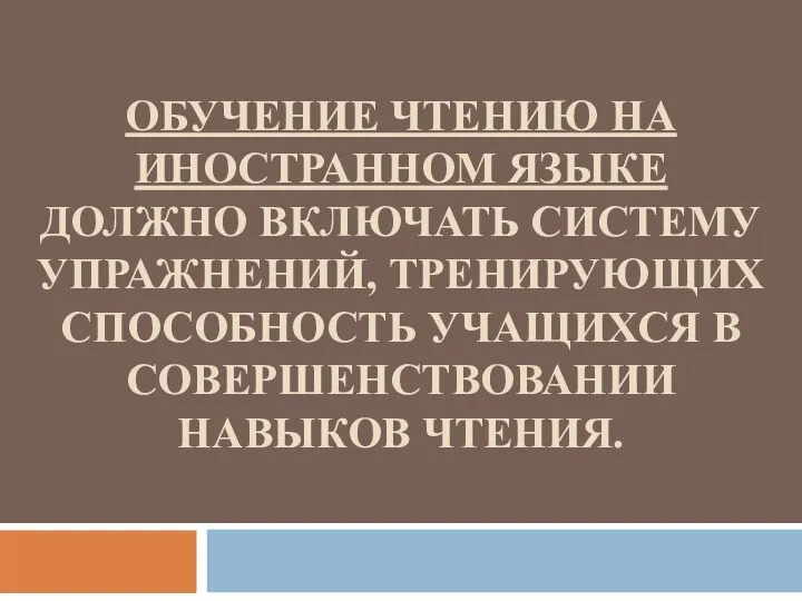 обучение чтению на иностранном языке должно включать систему упражнений, тренирующих способность учащихся в совершенствовании навыков чтения.