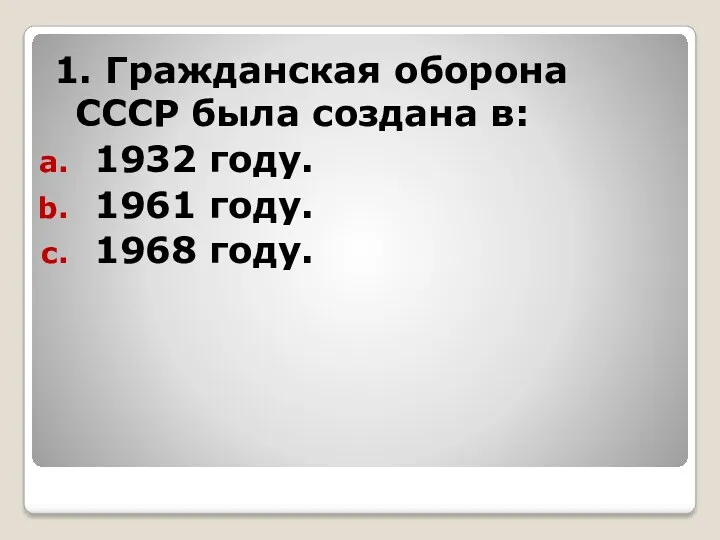 1. Гражданская оборона СССР была создана в: 1932 году. 1961 году. 1968 году.