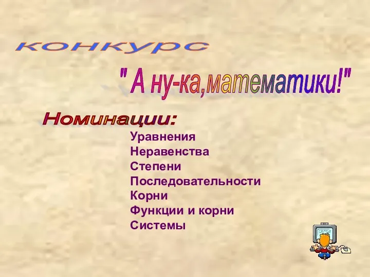 конкурс " А ну-ка,математики!" Уравнения Неравенства Степени Последовательности Корни Функции и корни Системы Номинации: