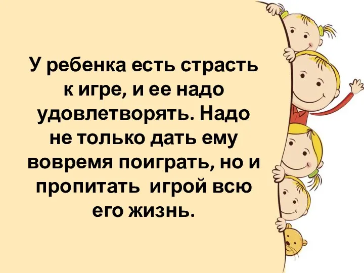 У ребенка есть страсть к игре, и ее надо удовлетворять.