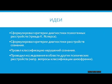 ИДЕИ Сформулировал критерии диагностики психогенных расстройств (триада К. Ясперса). Сформулировал