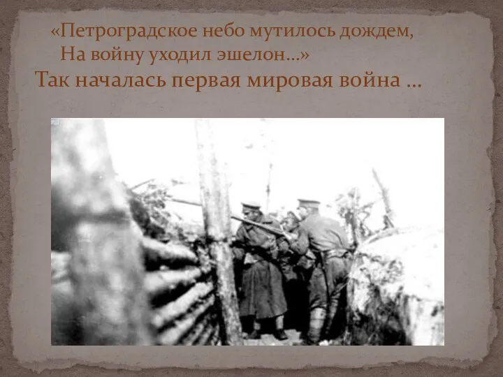«Петроградское небо мутилось дождем, На войну уходил эшелон…» Так началась первая мировая война …