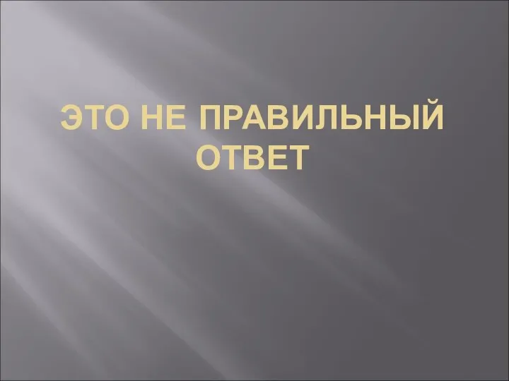 ЭТО НЕ ПРАВИЛЬНЫЙ ОТВЕТ