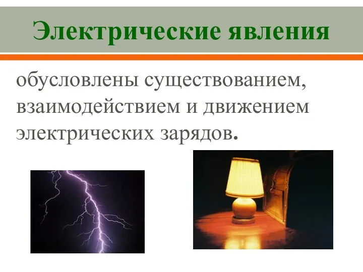 Электрические явления обусловлены существованием, взаимодействием и движением электрических зарядов.