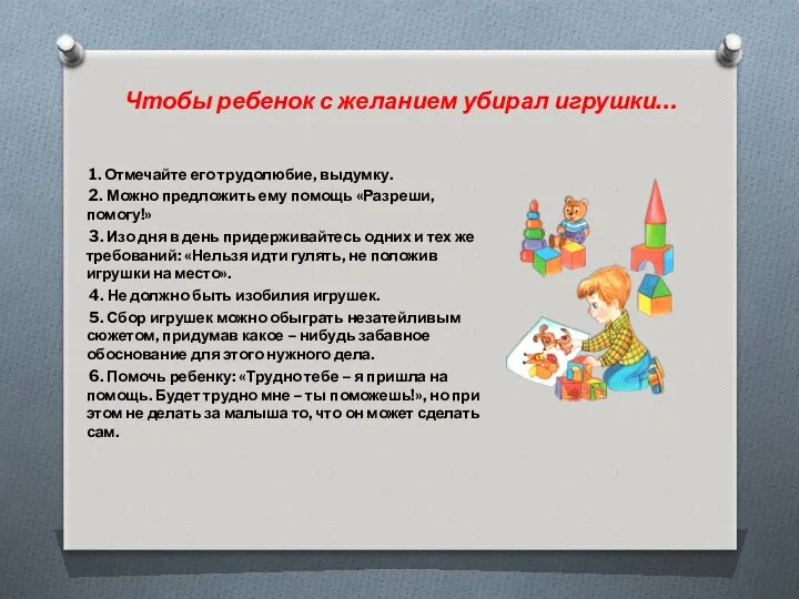 Чтобы ребенок с желанием убирал игрушки… 1. Отмечайте его трудолюбие, выдумку. 2. Можно