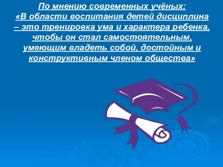 По мнению современных учёных: «В области воспитания детей дисциплина –