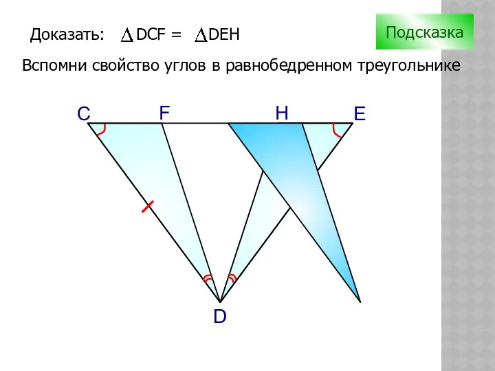 С H D F E Подсказка Вспомни свойство углов в равнобедренном треугольнике