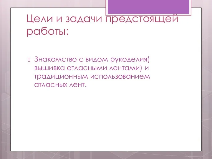 Цели и задачи предстоящей работы: Знакомство с видом рукоделия( вышивка