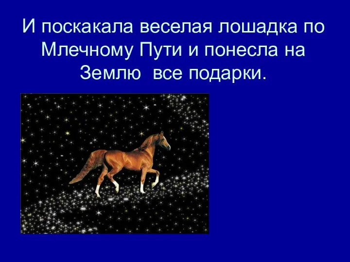 И поскакала веселая лошадка по Млечному Пути и понесла на Землю все подарки.