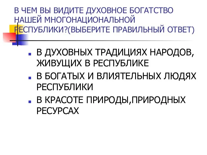 В ЧЕМ ВЫ ВИДИТЕ ДУХОВНОЕ БОГАТСТВО НАШЕЙ МНОГОНАЦИОНАЛЬНОЙ РЕСПУБЛИКИ?(ВЫБЕРИТЕ ПРАВИЛЬНЫЙ