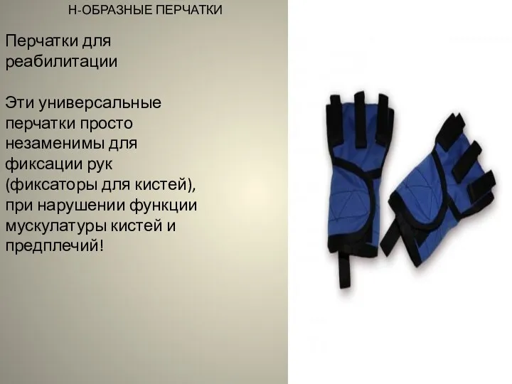 Н-ОБРАЗНЫЕ ПЕРЧАТКИ Перчатки для реабилитации Эти универсальные перчатки просто незаменимы