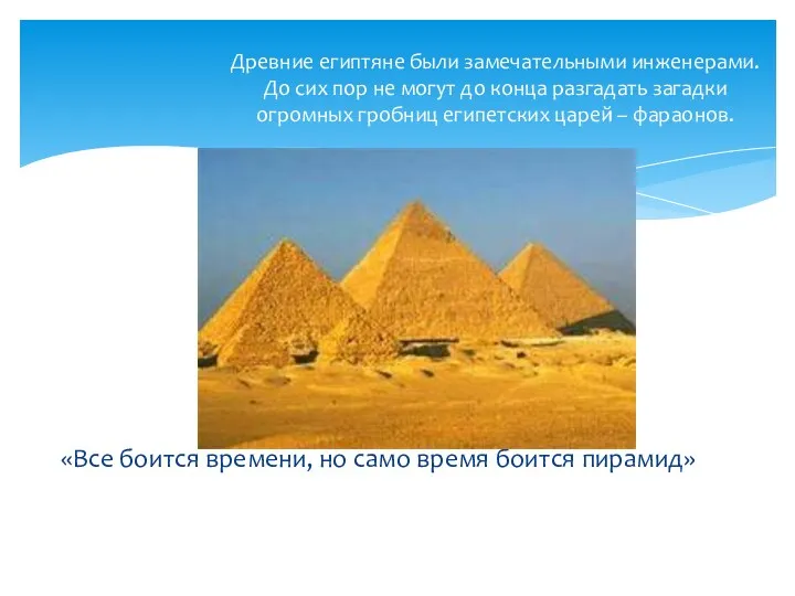 «Все боится времени, но само время боится пирамид» Древние египтяне были замечательными инженерами.