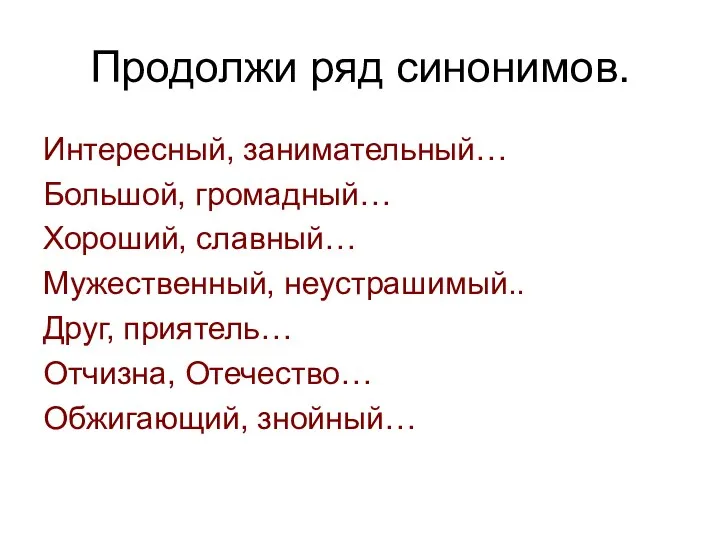 Продолжи ряд синонимов. Интересный, занимательный… Большой, громадный… Хороший, славный… Мужественный,