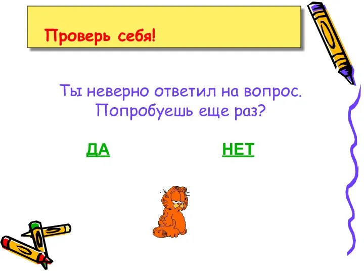 Проверь себя! Ты неверно ответил на вопрос. Попробуешь еще раз? ДА НЕТ