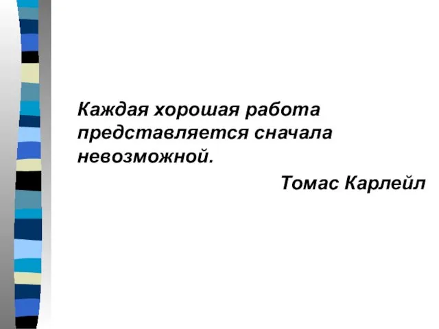 Каждая хорошая работа представляется сначала невозможной. Томас Карлейл