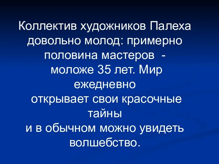 Коллектив художников Палеха довольно молод: примерно половина мастеров - моложе 35 лет. Мир