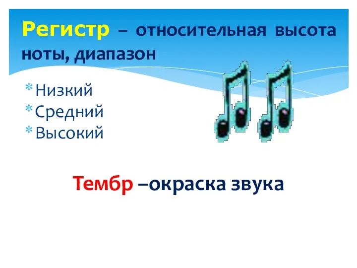 Низкий Средний Высокий Регистр – относительная высота ноты, диапазон Тембр –окраска звука