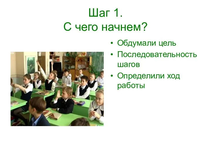 Шаг 1. С чего начнем? Обдумали цель Последовательность шагов Определили ход работы