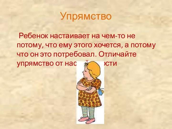 Упрямство Ребенок настаивает на чем-то не потому, что ему этого