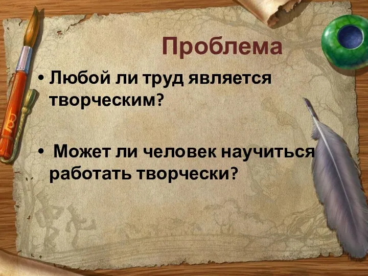 Проблема Любой ли труд является творческим? Может ли человек научиться работать творчески?