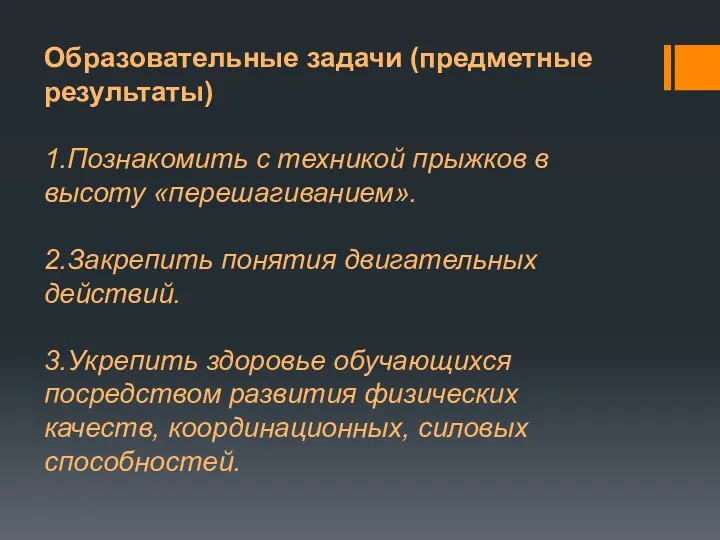 Образовательные задачи (предметные результаты) 1.Познакомить с техникой прыжков в высоту «перешагиванием». 2.Закрепить понятия