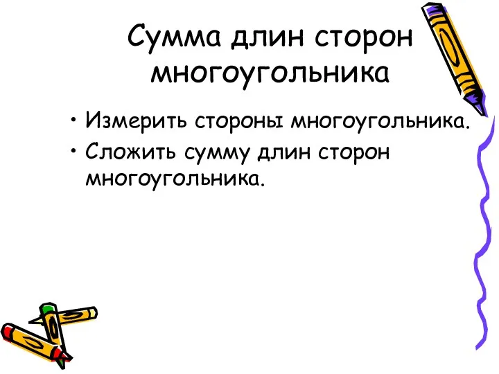 Сумма длин сторон многоугольника Измерить стороны многоугольника. Сложить сумму длин сторон многоугольника.