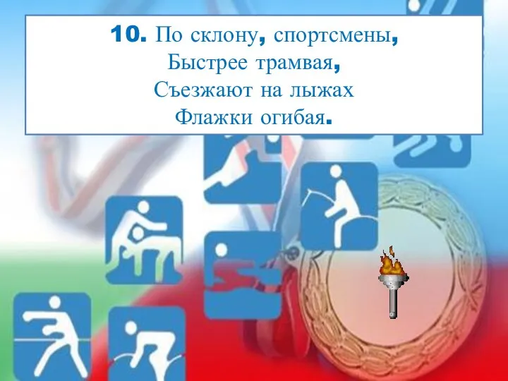 10. По склону, спортсмены, Быстрее трамвая, Съезжают на лыжах Флажки огибая.