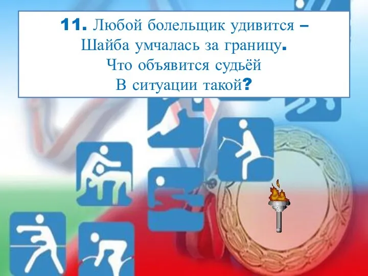 11. Любой болельщик удивится – Шайба умчалась за границу. Что объявится судьёй В ситуации такой?