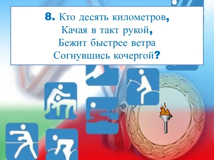 8. Кто десять километров, Качая в такт рукой, Бежит быстрее ветра Согнувшись кочергой?