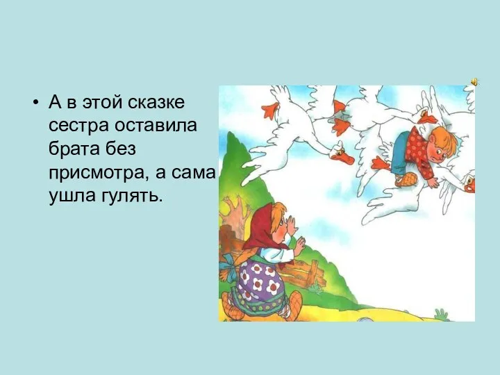 А в этой сказке сестра оставила брата без присмотра, а сама ушла гулять.