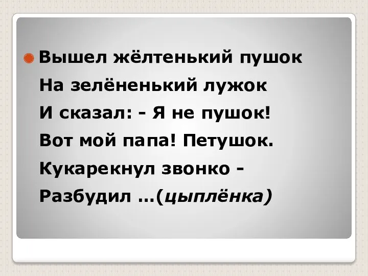 Вышел жёлтенький пушок На зелёненький лужок И сказал: - Я не пушок! Вот