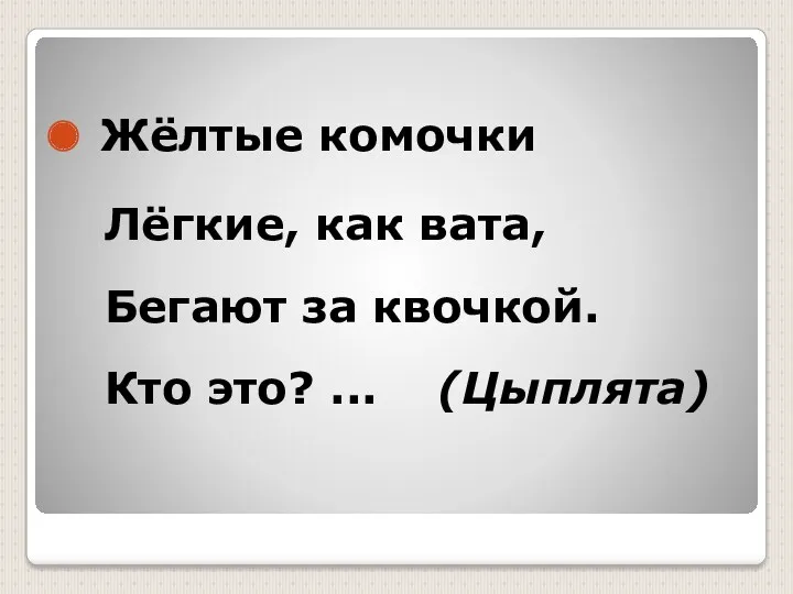 Жёлтые комочки Лёгкие, как вата, Бегают за квочкой. Кто это? ... (Цыплята)