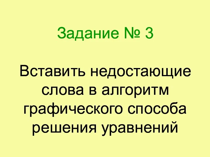 Задание № 3 Вставить недостающие слова в алгоритм графического способа решения уравнений