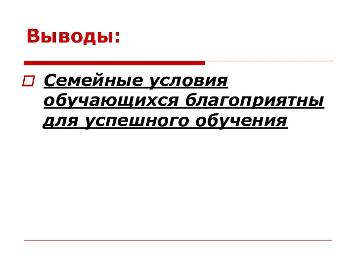 Выводы: Семейные условия обучающихся благоприятны для успешного обучения