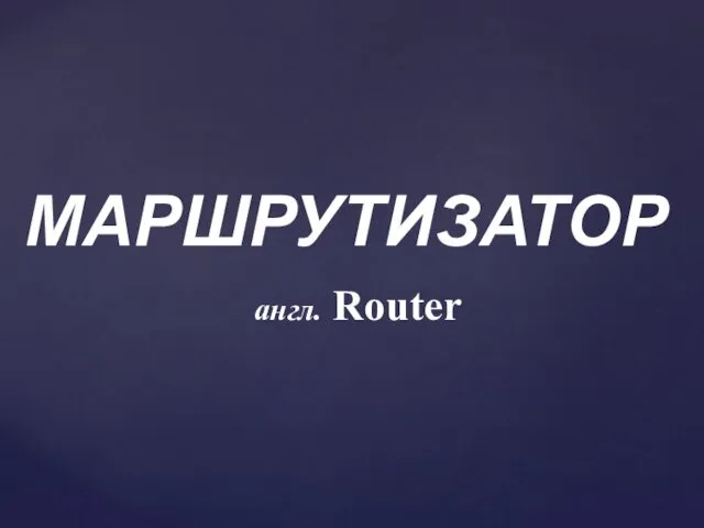 МАРШРУТИЗАТОР англ. Router